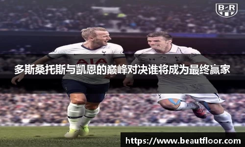 多斯桑托斯与凯恩的巅峰对决谁将成为最终赢家