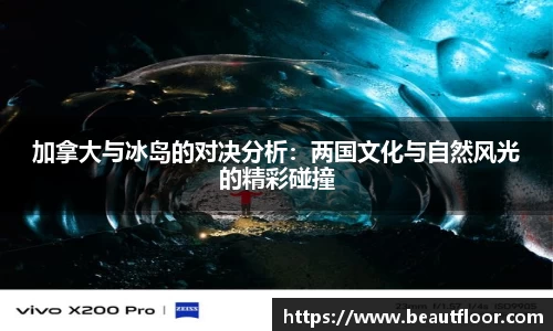 加拿大与冰岛的对决分析：两国文化与自然风光的精彩碰撞