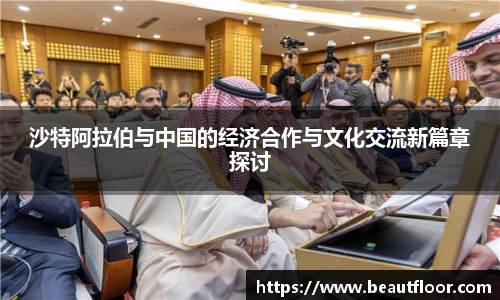 沙特阿拉伯与中国的经济合作与文化交流新篇章探讨